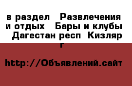  в раздел : Развлечения и отдых » Бары и клубы . Дагестан респ.,Кизляр г.